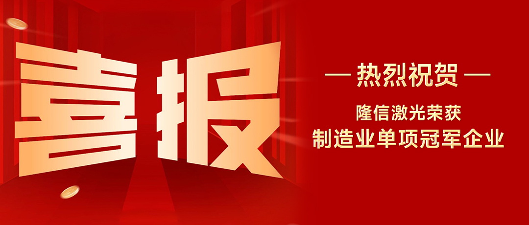 隆信激光：以創(chuàng)新之刃，斬獲廣東省制造業(yè)單項(xiàng)冠軍殊榮